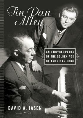 Tin Pan Alley: An Encyclopedia of the Golden Age of American Song by David A. Jasen