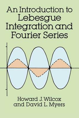 Introduction to Lebesgue Integration and Fourier Series by David L. Myers, Mathematics, Howard J. Wilcox