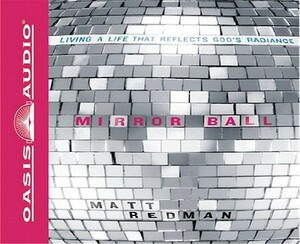 Mirror Ball: Living Boldly and Shining Brightly for the Glory of God by Matt Redman