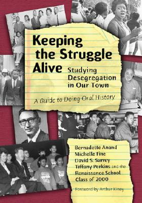 Keeping the Struggle Alive: Studying Desegregation in Our Town, a Guide to Doing Oral History by Bernadette T. Anand, Michelle Fine, Tiffany Perkins