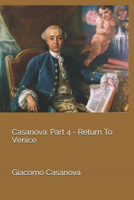 Casanova: Part 4 - Return To Venice by Giacomo Casanova