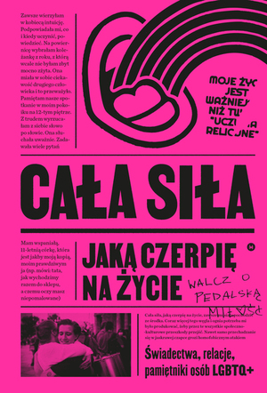 Cała siła, jaką czerpię na życie. Świadectwa, relacje, pamiętniki osób LGBTQ+ w Polsce by Various