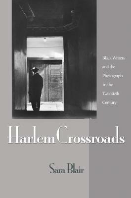 Harlem Crossroads: Black Writers and the Photograph in the Twentieth Century by Sara Blair