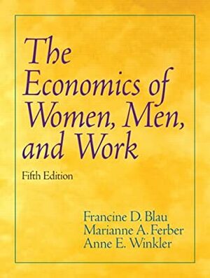 Economics of Women, Men, and Work by Marianne Ferber, Anne Winkler, Francine D. Blau