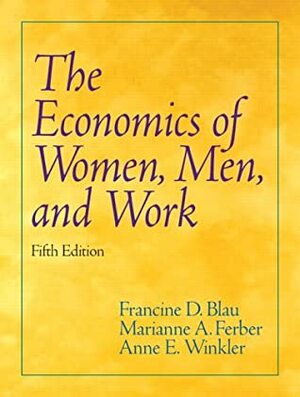 Economics of Women, Men, and Work by Francine D. Blau, Marianne Ferber, Anne Winkler