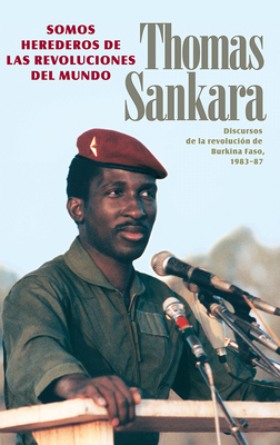 Somos Herederos de Las Revoluciones del Mundo: Discursos de la Revolución de Burkina Faso, 1983-87 by Thomas Sankara