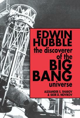 Edwin Hubble, the Discoverer of the Big Bang Universe by Alexander S. Sharov, Igor D. Novikov