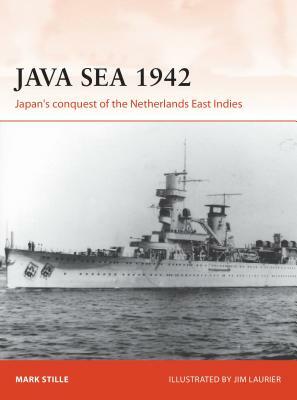 Java Sea 1942: Japan's Conquest of the Netherlands East Indies by Mark Stille