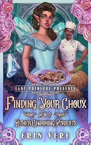 Finding Your Choux and Other Charming Pursuits: A Gaslamp Fantasy Romantic Romp by Erin Vere