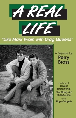 A Real Life, "Like Mark Twain with Drag Queens": A Memoir "Like Mark Twain with Drag Queens" by Perry Brass