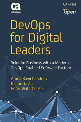 Devops for Digital Leaders: Reignite Business with a Modern Devops-Enabled Software Factory by Aruna Ravichandran, Peter Waterhouse, Kieran Taylor