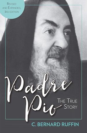 Padre Pio: The True Story by C. Bernard Ruffin