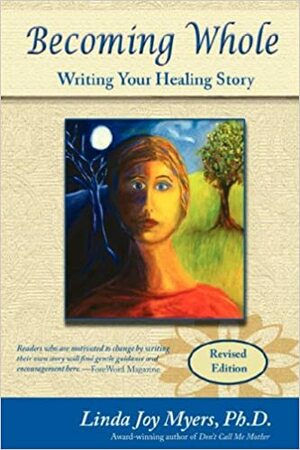 Becoming Whole: Writing Your Healing Story by Linda Joy Myers