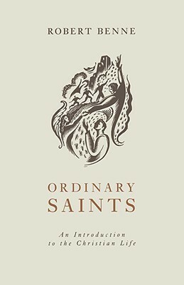 Ordinary Saints: An Introduction to the Christian Life by Robert Benne