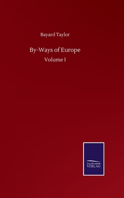 By-Ways of Europe: Volume I by Bayard Taylor