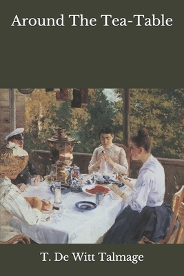 Around The Tea-Table by T. De Witt Talmage