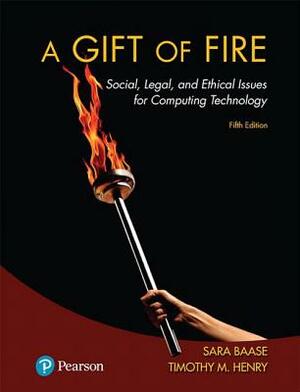 A Gift of Fire: Social, Legal, and Ethical Issues for Computing Technology by Timothy Henry, Sara Baase