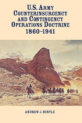 United States Army Counterinsurgency and Contingency Operations Doctrine, 1860-1941 by Andrew J. Birtle