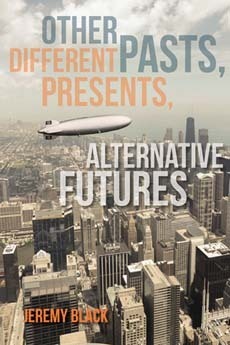 Other Pasts, Different Presents, Alternative Futures by Jeremy M. Black