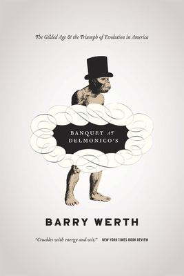 Banquet at Delmonico's: The Gilded Age and the Triumph of Evolution in America by Barry Werth