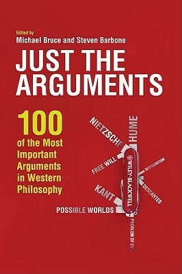 Just the Arguments: 100 of the Most Important Arguments in Western Philosophy by Michael Bruce, Steven Barbone