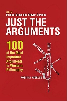 Just the Arguments: 100 of the Most Important Arguments in Western Philosophy by Steven Barbone, Michael Bruce