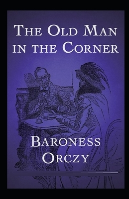 The Old Man in the Corner Illustrated by Baroness Orczy