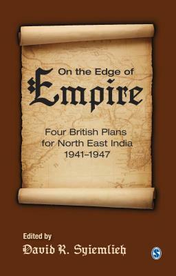 On the Edge of Empire: Four British Plans for North East India, 1941-1947 by 