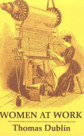 Women at Work: The Transformation of Work and Community in Lowell, Massachusetts, 1826-1860 by Thomas Dublin