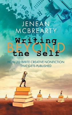 Writing Beyond the Self: How to Write Creative Nonfiction That Gets Published by Jenean McBrearty