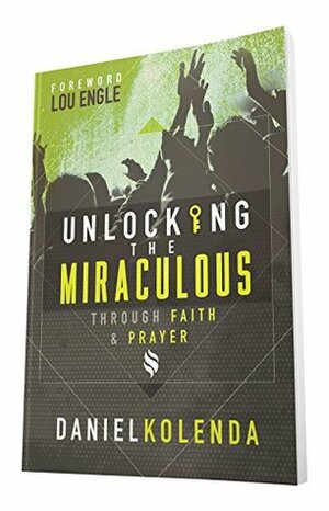 Unlocking the Miraculous by Daniel Kolenda