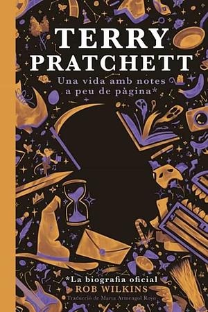 Terry Pratchett: Una vida amb notes a peu de pàgina* La biografia oficial by Rob Wilkins