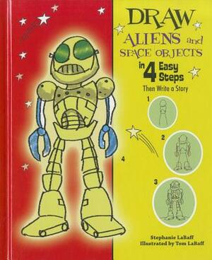 Draw Aliens and Space Objects in 4 Easy Steps: Then Write a Story by Stephanie LaBaff