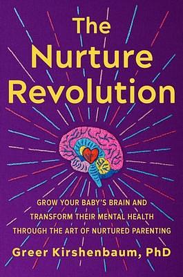 The Nurture Revolution: Grow Your Baby's Brain and Transform Their Mental Health through the Art of Nurtured Parenting by Greer Kirshenbaum, Greer Kirshenbaum