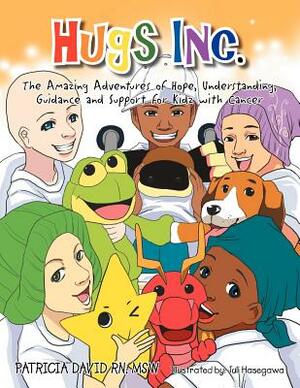 Hugs Inc. (the Amazing Adventures of Hope, Understanding, Guidance and Support for Kidz with Cancer) by Patricia David