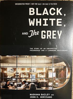 Black, White, and the Grey: The Story of an Unexpected Friendship and a Beloved Restaurant [ARC] by John O. Morisano, Mashama Bailey