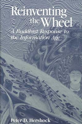Reinventing the Wheel: A Buddhist Response to the Information Age by Peter D. Hershock