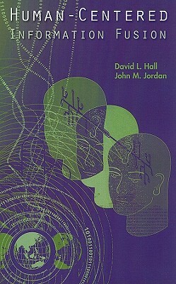 Human-Centered Information Fusion by David L. Hall, John M. Jordan