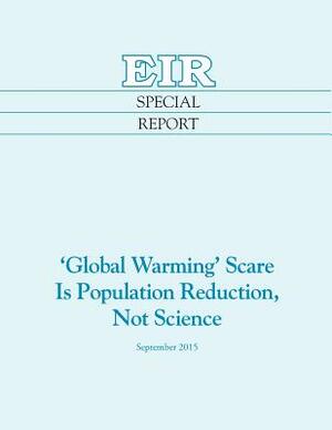 'Global Warming' Scare Is Population Reduction, Not Science by Helga Zepp-Larouche, Paul Gallagher, Jeffrey Steinberg