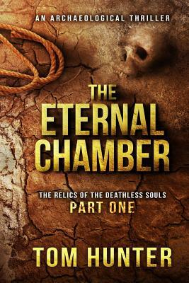 The Eternal Chamber: An Archaeological Thriller: The Relics of the Deathless Souls, Part 1 by Tom Hunter