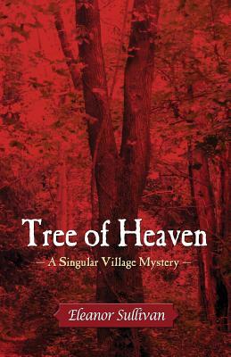 Tree of Heaven: A Singular Village Mystery by Eleanor Sullivan