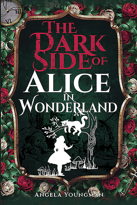 The Dark Side of Alice in Wonderland by Angela Youngman