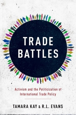 Trade Battles: Activism and the Politicization of International Trade Policy by Tamara Kay, R. L. Evans