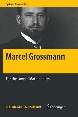 Marcel Grossmann: For the Love of Mathematics by Claudia Graf-Grossmann
