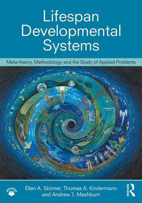 Lifespan Developmental Systems: Meta-Theory, Methodology and the Study of Applied Problems by Ellen A. Skinner, Thomas Kindermann, Andrew Mashburn