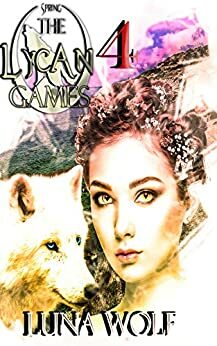 The Lycan Games Spring Part Four by Luna Wolf