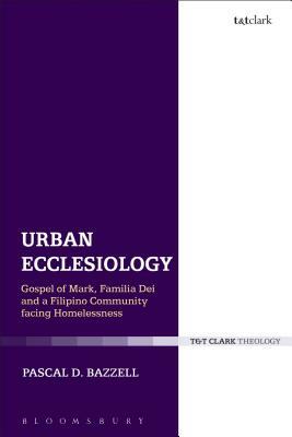 Urban Ecclesiology: Gospel of Mark, Familia Dei and a Filipino Community Facing Homelessness by Pascal D. Bazzell