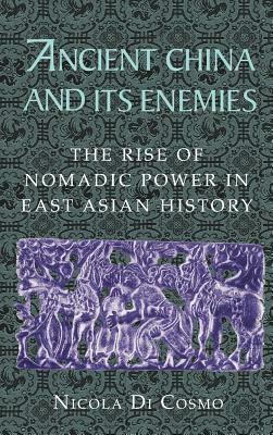 Ancient China and Its Enemies: The Rise of Nomadic Power in East Asian History by Nicola Di Cosmo