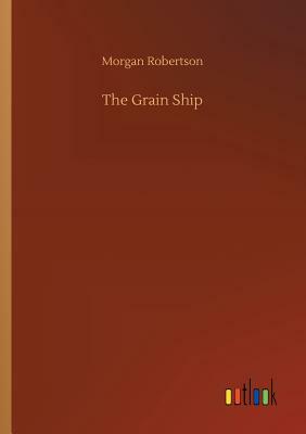 The Grain Ship by Morgan Robertson