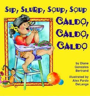 Sip, Slurp, Soup, Soup - Caldo, Caldo, Caldo by Diane Gonzales Bertrand, Alex Pardo DeLange